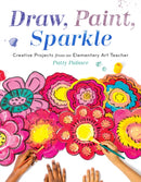 Draw, Paint, Sparkle : Creative Projects from an Elementary Art Teacher-9781611804713