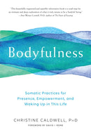 Bodyfulness : Somatic Practices for Presence, Empowerment, and Waking Up in This Life-9781611805109