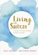 Living the Sutras : A Guide to Yoga Wisdom beyond the Mat-9781611805499