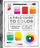 A Field Guide to Color : Watercolor Explorations in Hues, Tints, Shades, and Everything in Between-9781611806120