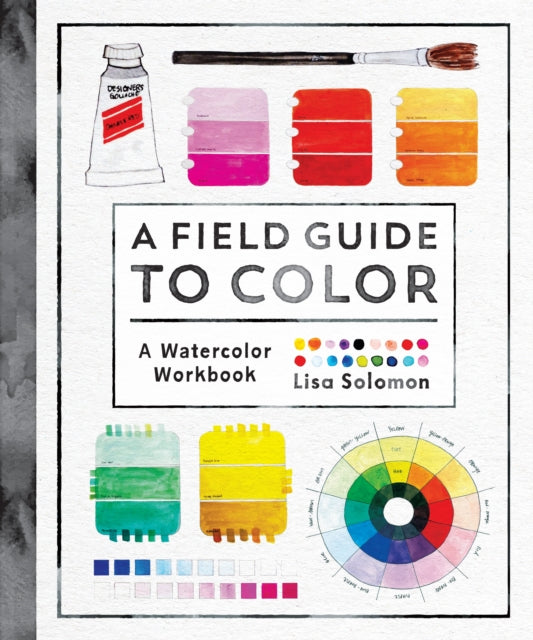 A Field Guide to Color : Watercolor Explorations in Hues, Tints, Shades, and Everything in Between-9781611806120