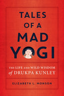 Tales of a Mad Yogi : The Life and Wild Wisdom of Drukpa Kunley-9781611807059