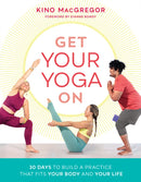 Get Your Yoga On : 30 Days to Build a Practice That Fits Your Body and Your Life-9781611807219