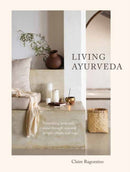 Living Ayurveda : Nourishing Body and Mind through Seasonal Recipes, Rituals, and Yoga-9781611807493