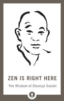 Zen Is Right Here : The Wisdom of Shunryu Suzuki-9781611807875