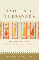 Esoteric Theravada : The Story of the Forgotten Meditation Tradition of Southeast Asia-9781611807943