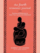 The Fourth Trimester Journal : Practices and Reflections to Honor Your Journey into Motherhood-9781611808384