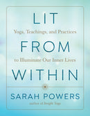 Lit from Within : Yoga, Teachings, and Practices to Illuminate Our Inner Lives-9781611808506