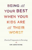 Being at Your Best When Your Kids Are at Their Worst : Practical Compassion in Parenting-9781611808667