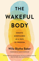 The Wakeful Body : Somatic Mindfulness as a Path to Freedom-9781611808742