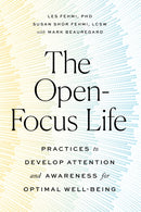 The Open-Focus Life : Practices to Develop Attention and Awareness for Optimal Well-Being-9781611808810