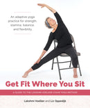 Get Fit Where You Sit : A Guide to the Lakshmi Voelker Chair Yoga Method-9781611809251