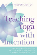 Teaching Yoga with Intention : The Essential Guide to Skillful Hands-On Assists and Verbal Communication-9781611809374
