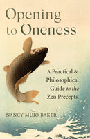 Opening to Oneness : A Practical and Philosophical Guide to the Zen Precepts-9781611809398