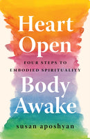 Heart Open, Body Awake : Four Steps to Embodied Spirituality-9781611809404