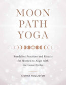 Moon Path Yoga : Kundalini Practices and Rituals for Women to Align with the Lunar Cycles-9781611809558