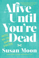 Alive Until You're Dead : Notes on the Home Stretch-9781611809633