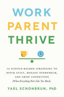 Work, Parent, Thrive : 12 Science-Backed Strategies to Ditch Guilt, Manage Overwhelm, and Grow Connection (When Everything Feels Like Too Much)-9781611809657