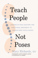 Teach People, Not Poses : Lessons in Yoga Anatomy and Functional Movement to Unlock Body Intelligence-9781611809725