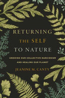 Returning the Self to Nature : Undoing Our Collective Narcissism and Healing Our Planet-9781611809749