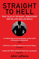 Straight to Hell : True Tales of Deviance, Debauchery and Billion-Dollar Deals-9781611855500