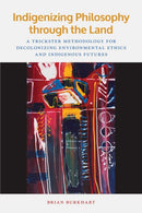 Indigenizing Philosophy through the Land : A Trickster Methodology for Decolonizing Environmental Ethics and Indigenous Futures-9781611863307