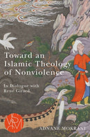 Toward an Islamic Theology of Nonviolence : In Dialogue with Rene Girard-9781611864304