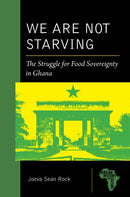 We Are Not Starving : The Struggle for Food Sovereignty in Ghana-9781611864328