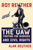Roy Reuther and the UAW : Fighting for Workers and Civil Rights-9781611865301