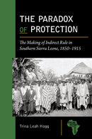 The Paradox of Protection : The Making of Indirect Rule in Southern Sierra Leone, 1850-1915-9781611865486