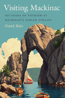 Visiting Mackinac : 150 Years of Tourism at Michigan's Fabled Straits-9781611865516