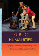 Public Humanities : Engaging Community, Empowering Civic Discourse, and Reshaping Academia-9781611865523