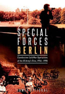 Special Forces Berlin : Clandestine Cold War Operations of the Us Army's Elite, 1956-1990-9781612004440