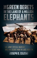 The Green Berets in the Land of a Million Elephants : U.S. Army Special Warfare and the Secret War in Laos 1959-74-9781612006659