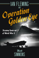 Ian Fleming and Operation Golden Eye : Keeping Spain out of World War II-9781612006857