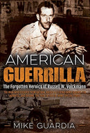 American Guerrilla : The Forgotten Heroics of Russell W. Volckmann-the Man Who Escaped from Bataan, Raised a Filipino Army Against the Japanese, and Became the True "Father" of Army Special Forces-9781612007151