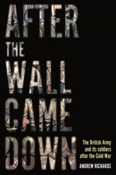 After the Wall Came Down : Soldiering Through the Transformation of the British Army, 1990-2020-9781612008301