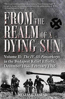 From the Realm of a Dying Sun. Volume 2 : Volume II: the Iv. Ss-Panzerkorps in the Budapest Relief Efforts, December 1944-February 1945-9781612008738