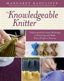 The Knowledgeable Knitter : Understand the Inner Workings of Knitting and Make Every Project a Success-9781612120409