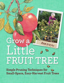 Grow a Little Fruit Tree : Simple Pruning Techniques for Small-Space, Easy-Harvest Fruit Trees-9781612120546