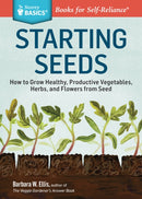 Starting Seeds : How to Grow Healthy, Productive Vegetables, Herbs, and Flowers from Seed. A Storey BASICSr Title-9781612121055