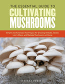 The Essential Guide to Cultivating Mushrooms : Simple and Advanced Techniques for Growing Shiitake, Oyster, Lion's Mane, and Maitake Mushrooms at Home-9781612121468