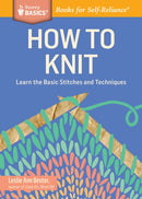 How to Knit : Learn the Basic Stitches and Techniques. A Storey BASICSr Title-9781612123592