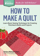 How to Make a Quilt : Learn Basic Sewing Techniques for Creating Patchwork Quilts and Projects. A Storey BASICSr Title-9781612124087