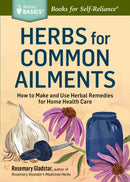 Herbs for Common Ailments : How to Make and Use Herbal Remedies for Home Health Care. A Storey BASICSr Title-9781612124315