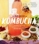 The Big Book of Kombucha : Brewing, Flavoring, and Enjoying the Health Benefits of Fermented Tea-9781612124339