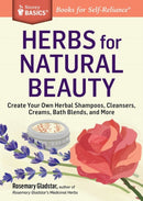 Herbs for Natural Beauty : Create Your Own Herbal Shampoos, Cleansers, Creams, Bath Blends, and More. A Storey BASICSr Title-9781612124735