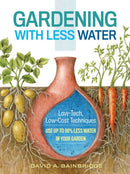 Gardening with Less Water : Low-Tech, Low-Cost Techniques; Use up to 90% Less Water in Your Garden-9781612125824