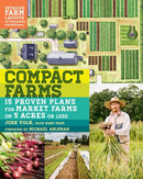 Compact Farms : 15 Proven Plans for Market Farms on 5 Acres or Less; Includes Detailed Farm Layouts for Productivity and Efficiency-9781612125947