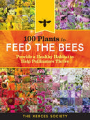 100 Plants to Feed the Bees : Provide a Healthy Habitat to Help Pollinators Thrive-9781612127019